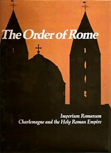 The Order of Rome: Imperium Romanum, Charlemagne and the Holy Roman Empire: The Rise and Fall of Empires: Imperial Visions Series: Vol. 3)