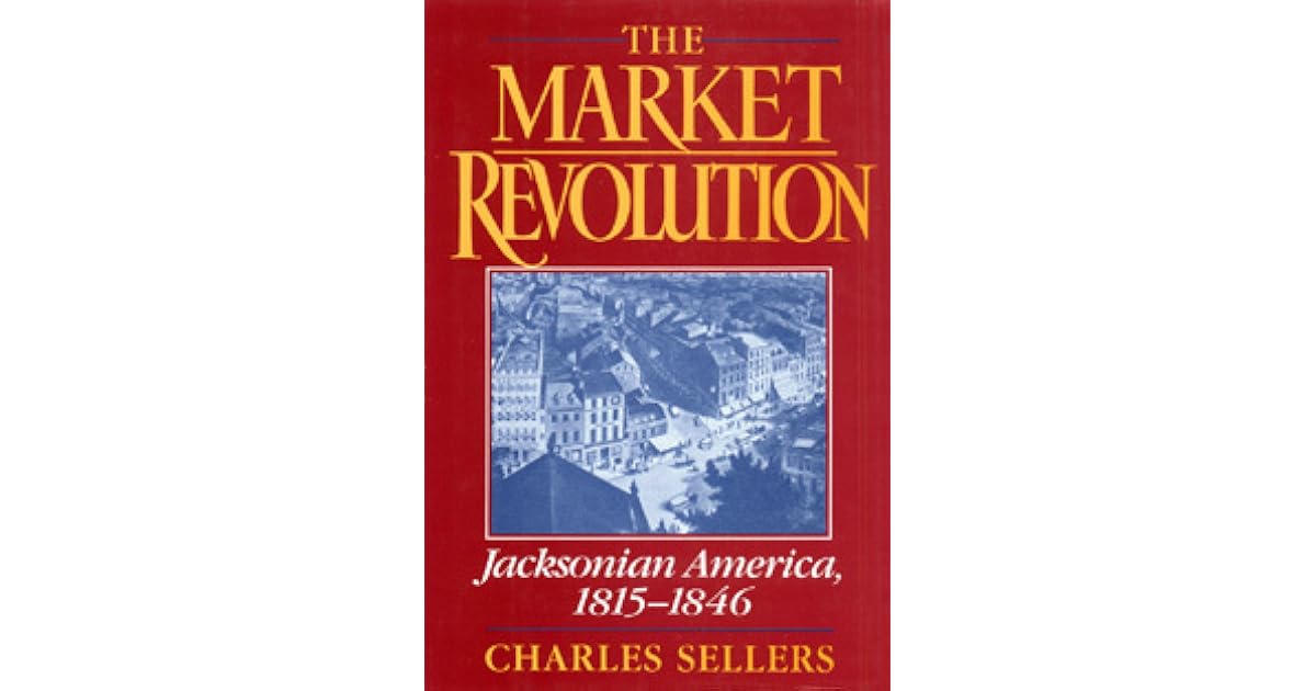 The Market Revolution Jacksonian America, 18151846 by Charles Sellers