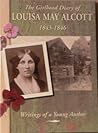 The Girlhood Diary of Louisa May Alcott, 1843-1846: Writings of a Young Author (Diaries, Letters & Memoirs)