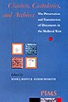 Charters, Cartularies and Archives: The Preservation and Transmission of   Documents in the Medieval West: Proceedings of a Colloquium of the Commission Internationale de Diplomatique (Princeton and New York, 16-18 September 1999)