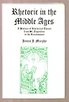 Rhetoric in the Middle Ages: A History of Rhetorical Theory from St. Augustine to the Renaissance Rhetoric in the Middle Ages: A History of Rhetorical Theory from St. Augustine to the Renaissance
