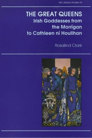 The Great Queens: The Morrigan to Cathleen ni Houlihan (Irish Literary Studies)