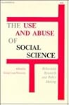 Use and Abuse of Social Science: Behavioural Research and Policy Making Use and Abuse of Social Science: Behavioural Research and Policy Making