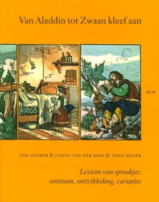 Van Aladdin tot Zwaan kleef aan: Lexicon van sprookjes: ontstaan, ontwikkeling, variaties (Paperback)