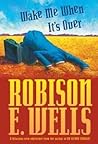 Wake Me When It's Over by Robison E. Wells Wake Me When It's Over by Robison E. Wells