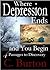 Where Depression Ends and You Begin: 4 Passages to Discovery