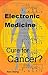 Electronic Medicine Cure for Cancer?