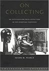 On Collecting: An Investigation into Collecting in the European Tradition (Collecting Cultures)