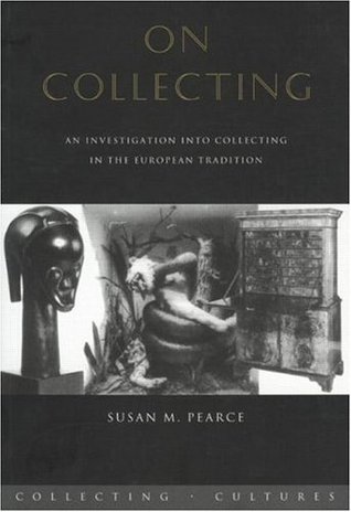 On Collecting: An Investigation into Collecting in the European Tradition (Collecting Cultures)