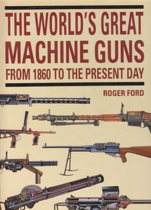 The world's great machine guns from 1860 to the present day. (Hardcover)