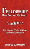 Fellowship: With God and His People : The Way of Christ Without Denominationalism Fellowship: With God and His People : The Way of Christ Without Denominationalism