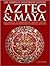 Aztec & Maya: The Complete Illustrated History