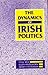 The Dynamics of Irish Politics
