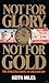 Not for Glory Not for Gold