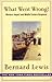 What Went Wrong? Western Impact and Middle Eastern Response by Bernard Lewis