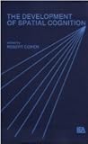 The Development of Spatial Cognition