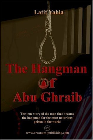 The Hangman of Abu Ghraib: The True Story of the Man Who Became the Hangman for the Most Notorious Prison in the World