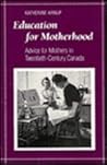 Education for Motherhood: Advice for Mothers in Twentieth-Century Canada