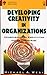 Developing Creativity In Organizations