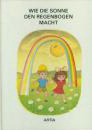 Wie die Sonne den Regenbogen macht und andere Geschichten Wie die Sonne den Regenbogen macht und andere Geschichten