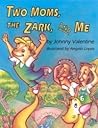 Two Moms, The Zark, And Me by Johnny Valentine