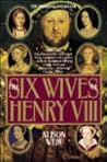 The Six Wives of Henry VIII by Alison Weir