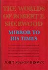 The Worlds of Robert E. Sherwood : Mirror to His Times