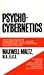 Psycho-Cybernetics - A New Way to Get More Living Out of Life by Maxwell Maltz