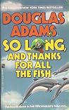 So Long, and Thanks for All the Fish by Douglas Adams