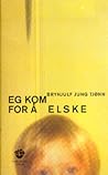 Eg kom for å elske