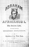 Abraham Africanus I. His Secret Life, Revealed under the Mesm... by Alexander del Mar