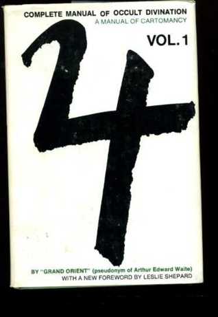 Complete Manual of Occult Divination Vol. 1 (A manual of Cartomancy)