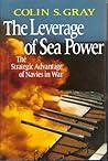Leverage of Sea Power: The Strategic Advantage of Navies in War