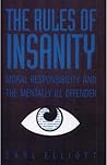 The Rules of Insanity: Moral Responsibility and the Mentally Ill Offender The Rules of Insanity: Moral Responsibility and the Mentally Ill Offender