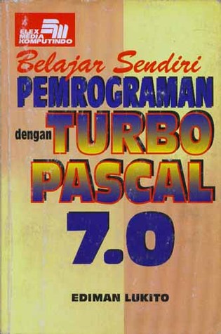 Belajar Sendiri: Pemrograman dengan Turbo Pascal 7.0