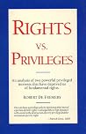 Rights Vs. Privileges: An Analysis of Two Powerful Privileged Interests That Have Deprived Us of Fundamental Rights Rights Vs. Privileges: An Analysis of Two Powerful Privileged Interests That Have Deprived Us of Fundamental Rights