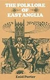 The folklore of East Anglia; by Enid Porter
