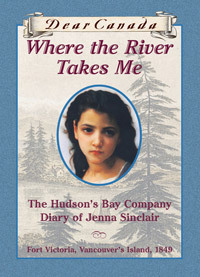 Where the River Takes Me: The Hudson's Bay Company Diary of Jenna Sinclair (Dear Canada)