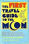 The First Travel Guide to the Moon: What to Pack, How to Go, and What to See When You Get There The First Travel Guide to the Moon: What to Pack, How to Go, and What to See When You Get There