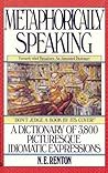 Metaphorically Speaking: A Dictionary of 3,800 Picturesque Idiomatic Expressions