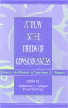 At Play in the Fields of Consciousness: Essays in Honor of Jerome L. Singer (Hardcover)