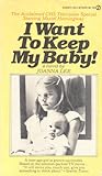 I Want to Keep My Baby! by Joanna Lee