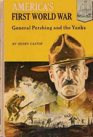 America's First World War: General Pershing and the Yanks (Landmark Books, #77)