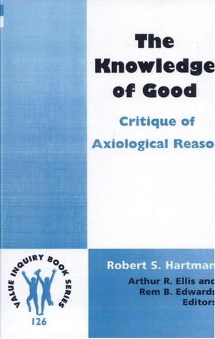 The Knowledge of Good: Critique of Axiological Reason (Hartman Institute Axiology Studies, 126)