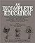 An Incomplete Education:  From Plato's Cave to Planck's Constant...Einstein to Gertrude Stein...Twelfth Night to Twelve-Tone Theory...Half-Life to the Afterlife PLUS How to tell the Iliad from the Odyssey