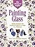 The Weekend Crafter: Painting Glass: Stylish Designs and Practical Projects to Paint in a Weekend