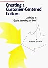Creating a Customer-Centered Culture: Leadership in Quality, Innovation, and Speed Creating a Customer-Centered Culture: Leadership in Quality, Innovation, and Speed