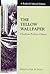 The Yellow Wallpaper by Charlotte Perkins Gilman The Yellow Wallpaper by Charlotte Perkins Gilman