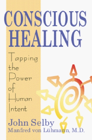 Conscious Healing: Tapping the Power of Human Intent (Paperback)