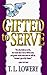 Gifted to Serve by T.L. Lowery
